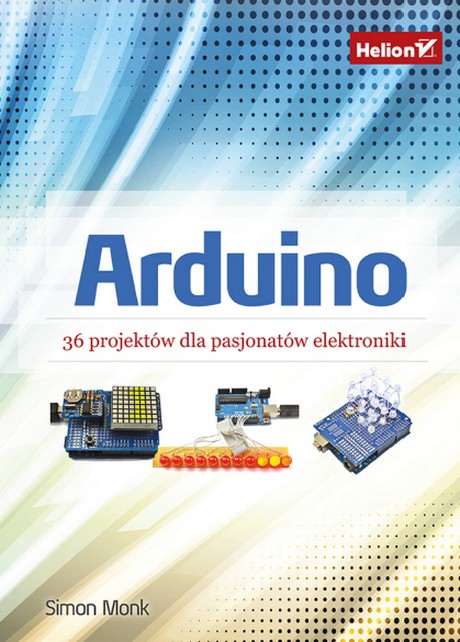 Arduino - 36 projektów dla pasjonatów elektroniki - Simon Monk