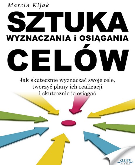 Sztuka Wyznaczania I Osiągania Celów - Marcin Kijak