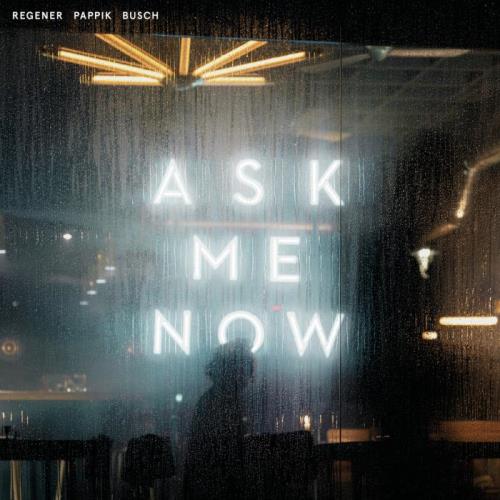 Regener Pappik Busch — Ask Me Now (2021)