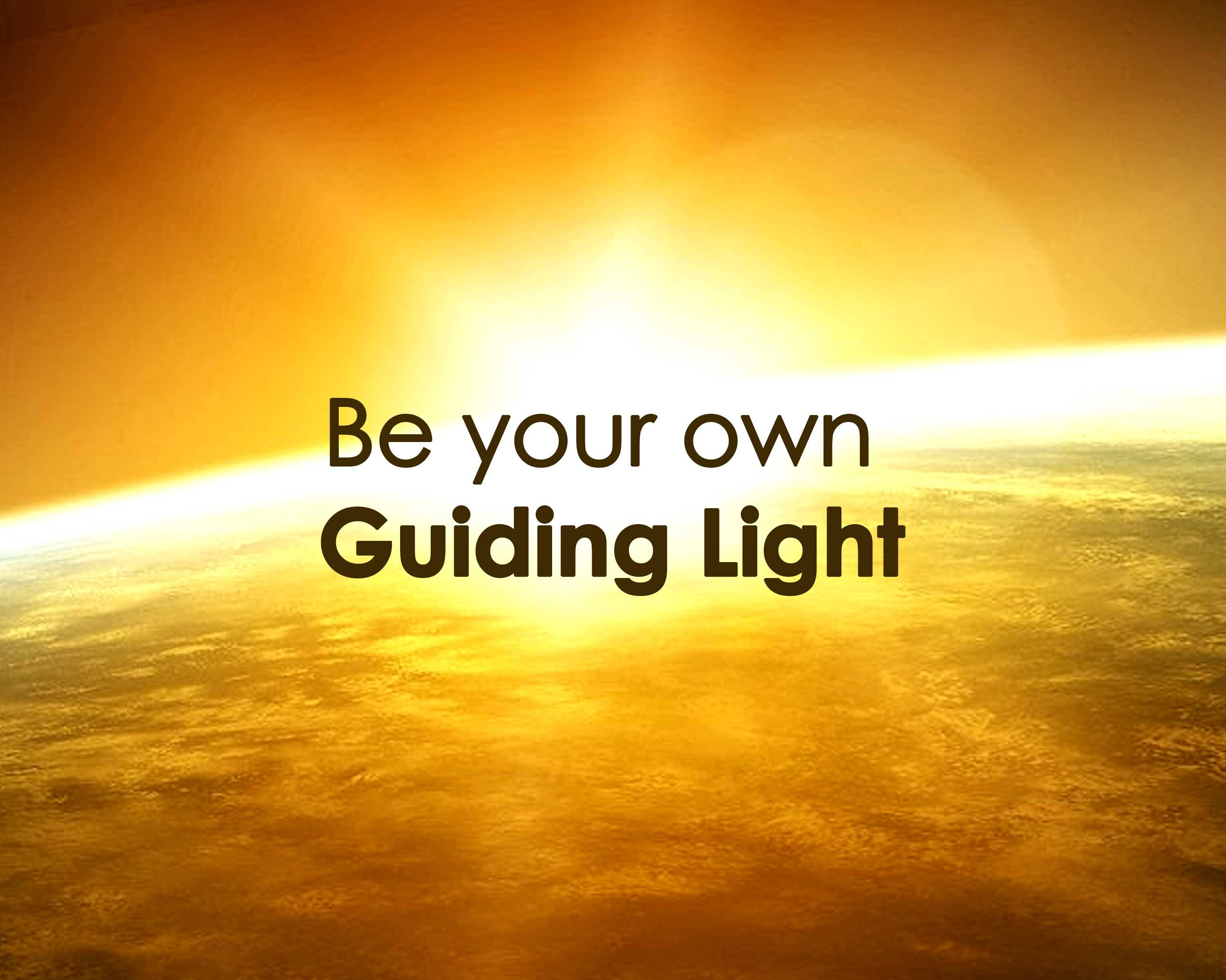 Be your own light. Картинка guiding Light. Be your own Sun. Your own Light.