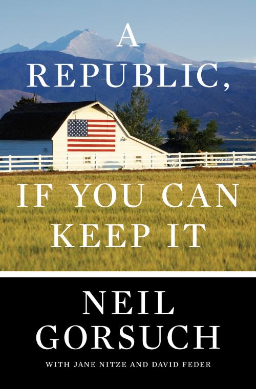 A Republic, If You Can Keep It by Neil Gorsuch  Fd57f11363512742