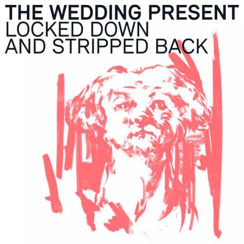 The Wedding Present — Locked Down & Stripped Back (2021) The Wedding Present — Locked Down & Stripped Back (2021)